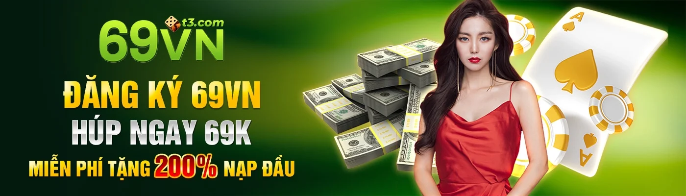 Đăng Ký 69VN Húp Ngay 69k - Miễn Phí Tặng 200% Nạp Đầu