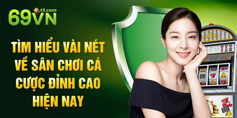 Tìm hiểu vài nét về sân chơi cá cược đỉnh cao hiện nay