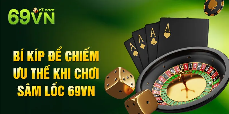 Bí kíp để chiếm ưu thế khi chơi sâm lốc 69vn