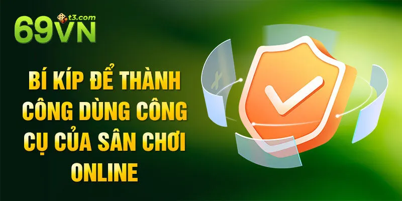 Bí kíp để thành công dùng công cụ của sân chơi online