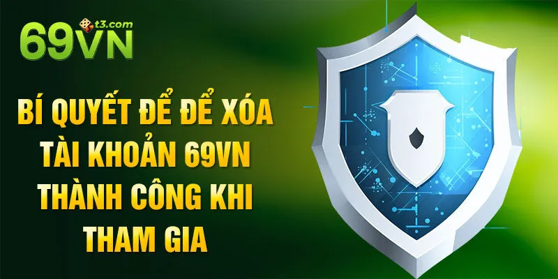 Bí quyết để để xóa tài khoản 69vn thành công khi tham gia