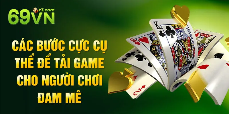 Các bước cực cụ thể để tải game cho người chơi đam mê