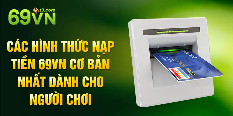 Các hình thức nạp tiền 69vn cơ bản nhất dành cho người chơi