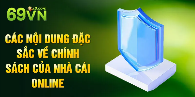 Các nội dung đặc sắc về chính sách của nhà cái online