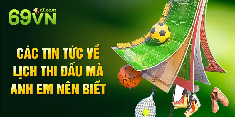 Các tin tức về lịch thi đấu mà anh em nên biết