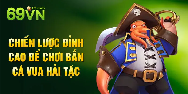 Chiến lược đỉnh cao để chơi Bắn Cá Vua Hải Tặc