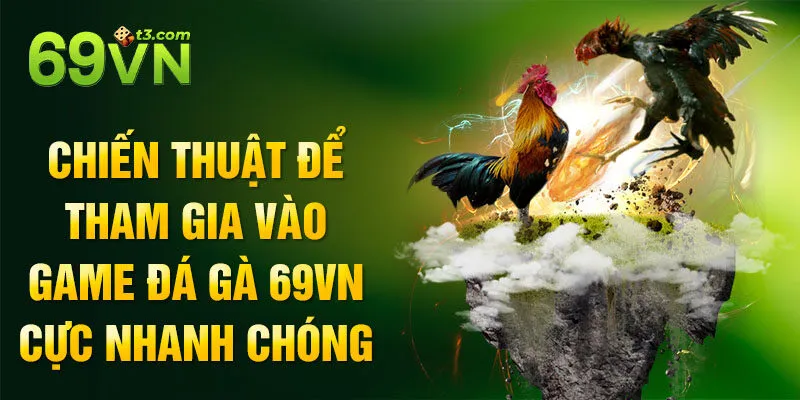 Chiến thuật để tham gia vào game đá gà 69vn cực nhanh chóng