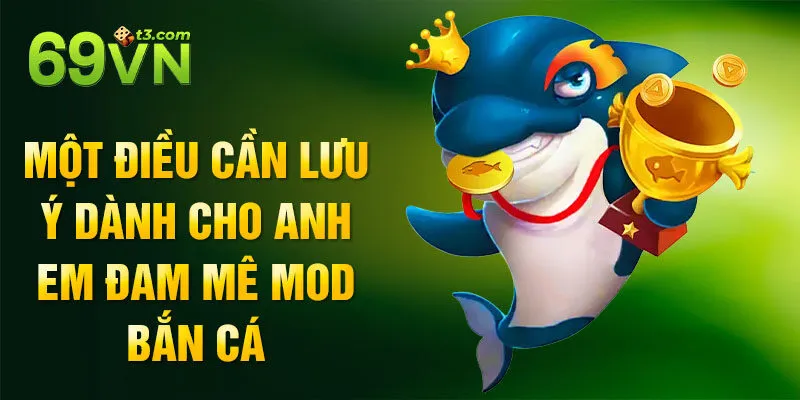 Một điều cần lưu ý dành cho anh em đam mê mod bắn cá