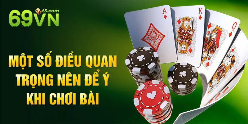 Một số điều quan trọng nên để ý khi chơi bài