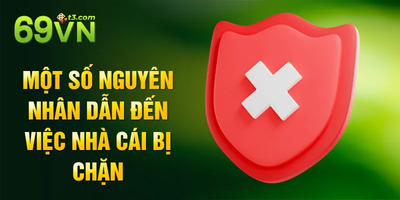 Một số nguyên nhân dẫn đến việc nhà cái bị chặn