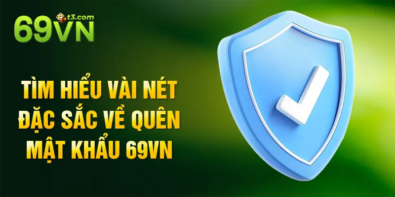 Tìm hiểu vài nét đặc sắc về quên mật khẩu 69vn