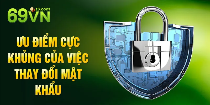 Ưu điểm cực khủng của việc thay đổi mật khẩu